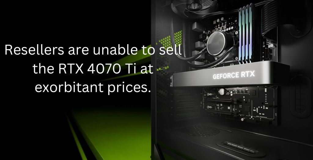 Resellers are unable to sell the RTX 4070 Ti at exorbitant prices.